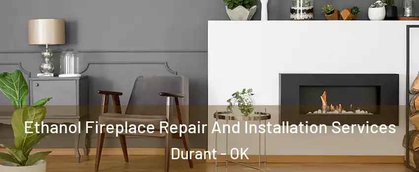 Ethanol Fireplace Repair And Installation Services Durant - OK