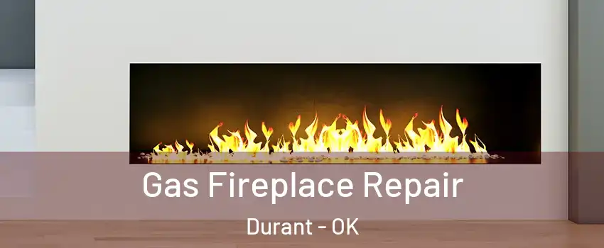  Gas Fireplace Repair Durant - OK