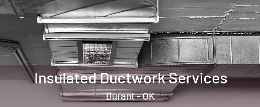  Insulated Ductwork Services Durant - OK