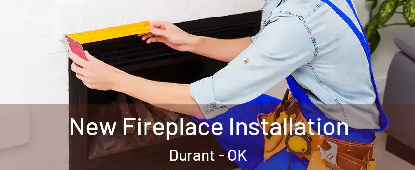  New Fireplace Installation Durant - OK