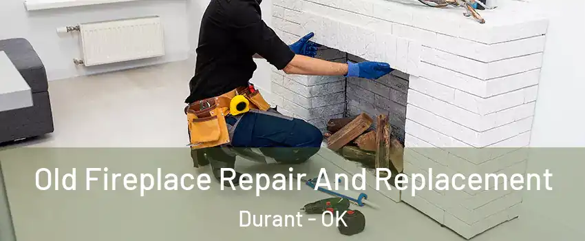  Old Fireplace Repair And Replacement Durant - OK