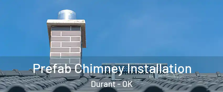  Prefab Chimney Installation Durant - OK