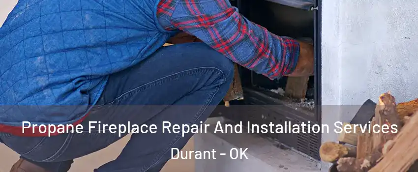 Propane Fireplace Repair And Installation Services Durant - OK