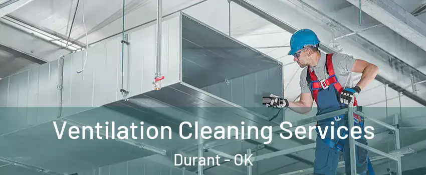  Ventilation Cleaning Services Durant - OK