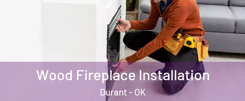  Wood Fireplace Installation Durant - OK
