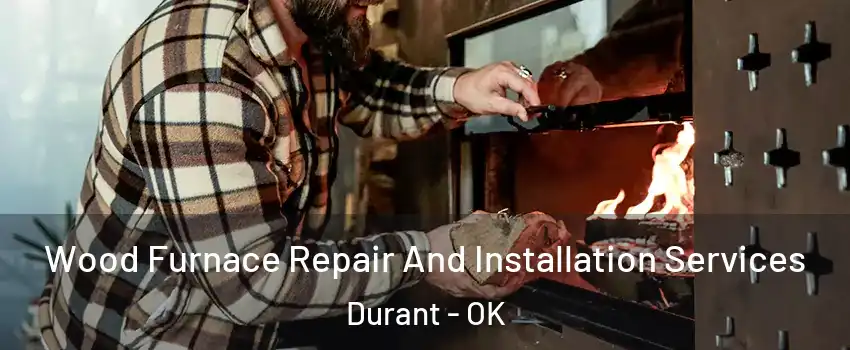  Wood Furnace Repair And Installation Services Durant - OK